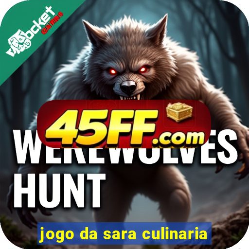 jogo da sara culinaria